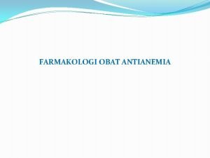 FARMAKOLOGI OBAT ANTIANEMIA Anemia Kekurangan Hemoglobin atau Eritrosit