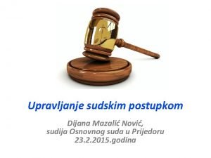 Upravljanje sudskim postupkom Dijana Mazali Novi sudija Osnovnog