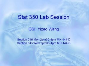 Stat 350 Lab Session GSI Yizao Wang Section