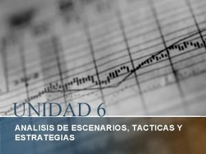 UNIDAD 6 ANALISIS DE ESCENARIOS TACTICAS Y ESTRATEGIAS