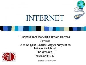 INTERNET Tudatos Internetfelhasznl kpzs Szolnok JszNagykunSzolnok Megyei Knyvtr