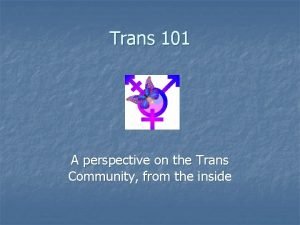 Trans 101 A perspective on the Trans Community