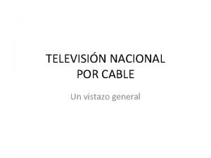 TELEVISIN NACIONAL POR CABLE Un vistazo general PRICIPALES