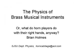 The Physics of Brass Musical Instruments Or what