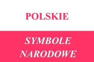 POLSKIE SYMBOLE NARODOWE Symbole narodowe to symbole ktre