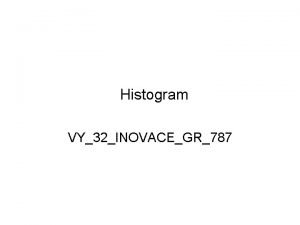 Histogram VY32INOVACEGR787 Histogram je graf kter nm umon