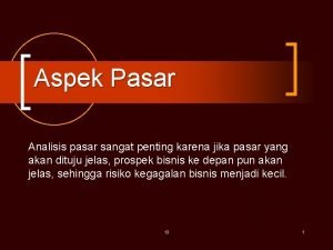 Aspek Pasar Analisis pasar sangat penting karena jika