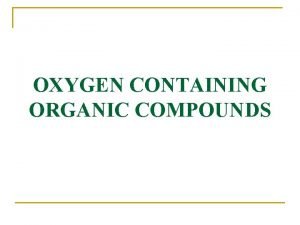 OXYGEN CONTAINING ORGANIC COMPOUNDS Compounds of oxygen q