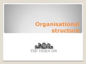 Organisational structure THE TIMES 100 Internal structure of