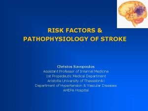 RISK FACTORS PATHOPHYSIOLOGY OF STROKE Christos Savopoulos Assistant