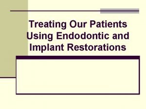 Treating Our Patients Using Endodontic and Implant Restorations