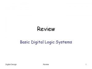 Review Basic Digital Logic Systems Digital Design Review