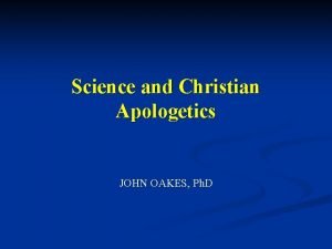 Science and Christian Apologetics JOHN OAKES Ph D