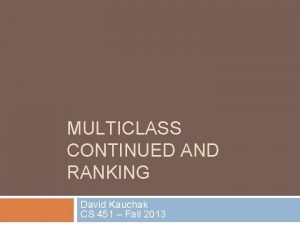 MULTICLASS CONTINUED AND RANKING David Kauchak CS 451