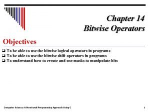 Chapter 14 Bitwise Operators Objectives To be able