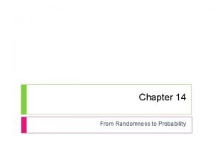 Chapter 14 From Randomness to Probability Randomness Probability