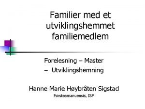 Familier med et utviklingshemmet familiemedlem Forelesning Master Utviklingshemning