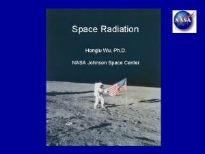 Space Radiation Honglu Wu Ph D NASA Johnson