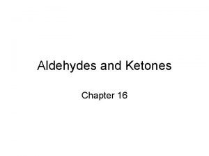 Aldehydes and Ketones Chapter 16 Structure Aldehydes Ketone