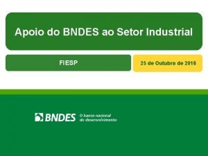 Apoio do BNDES ao Setor Industrial FIESP 25