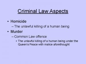 Criminal Law Aspects Homicide The unlawful killing of