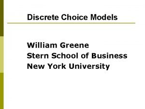 Discrete Choice Models William Greene Stern School of