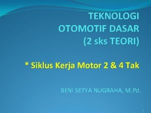 TEKNOLOGI OTOMOTIF DASAR 2 sks TEORI Siklus Kerja