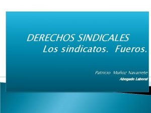 DERECHOS SINDICALES Los sindicatos Fueros Patricio Muoz Navarrete