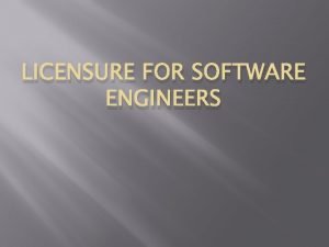 LICENSURE FOR SOFTWARE ENGINEERS Overview Professional Engineering What