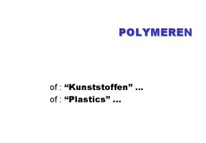 POLYMEREN of Kunststoffen of Plastics Polymeren z Wat