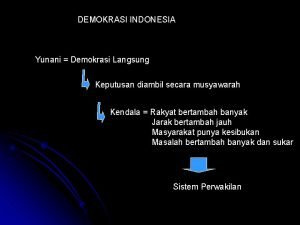 DEMOKRASI INDONESIA Yunani Demokrasi Langsung Keputusan diambil secara