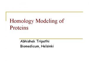 Homology Modeling of Proteins Abhishek Tripathi Biomedicum Helsinki