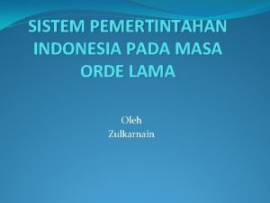 SISTEM PEMERTINTAHAN INDONESIA PADA MASA ORDE LAMA Oleh