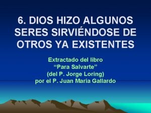 6 DIOS HIZO ALGUNOS SERES SIRVINDOSE DE OTROS