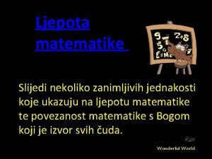 Ljepota matematike Slijedi nekoliko zanimljivih jednakosti koje ukazuju