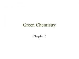 Green Chemistry Chapter 5 DEFINITION OF GREEN OR