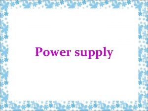 Power supply Introduction Power supply convert alternating current