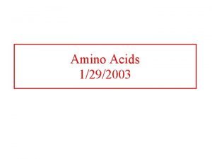 Amino Acids 1292003 Amino Acids The building blocks