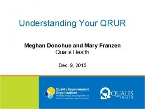 Understanding Your QRUR Meghan Donohue and Mary Franzen