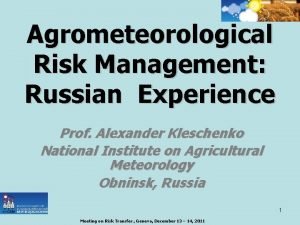 Agrometeorological Risk Management Russian Experience Prof Alexander Kleschenko