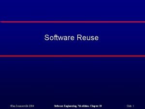 Software Reuse Ian Sommerville 2004 Software Engineering 7