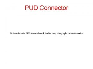 PUD Connector To introduce the PUD wiretoboard double