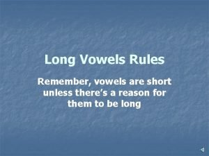 Long Vowels Rules Remember vowels are short unless