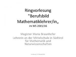 Ringvorlesung Berufsbild Mathematiklehrerin im WS 201516 Magister Maria