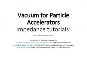 Vacuum for Particle Accelerators Impedance tutorials Sergio Calatroni