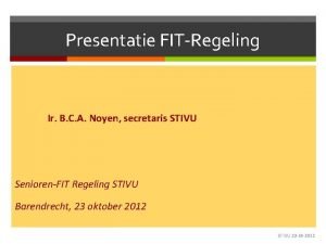 Presentatie FITRegeling Ir B C A Noyen secretaris