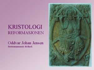 KRISTOLOGI REFORMASJONEN Oddvar Johan Jensen frsteamanuensis dr theol