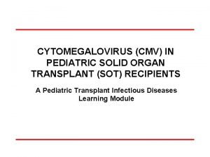 CYTOMEGALOVIRUS CMV IN PEDIATRIC SOLID ORGAN TRANSPLANT SOT