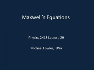 Maxwells Equations Physics 2415 Lecture 29 Michael Fowler