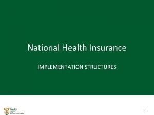 National Health Insurance IMPLEMENTATION STRUCTURES 1 NHI Implementation